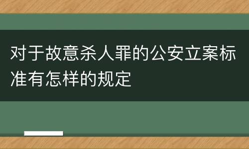 对于故意杀人罪的公安立案标准有怎样的规定