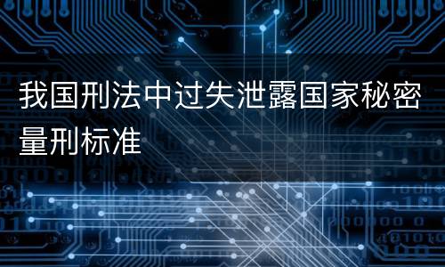 我国刑法中过失泄露国家秘密量刑标准