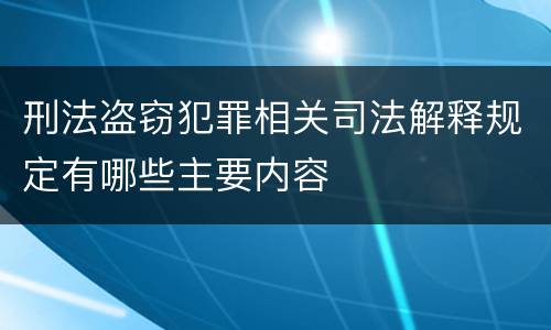 刑法盗窃犯罪相关司法解释规定有哪些主要内容
