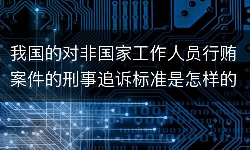 我国的对非国家工作人员行贿案件的刑事追诉标准是怎样的