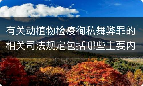 有关动植物检疫徇私舞弊罪的相关司法规定包括哪些主要内容