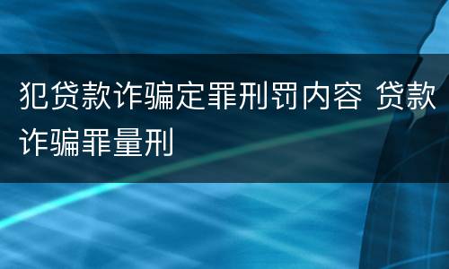 犯贷款诈骗定罪刑罚内容 贷款诈骗罪量刑