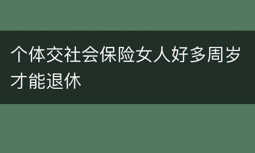 个体交社会保险女人好多周岁才能退休