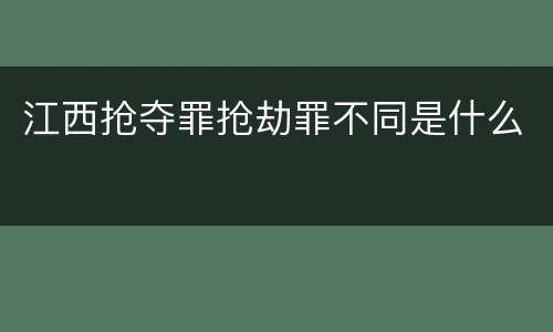 江西抢夺罪抢劫罪不同是什么