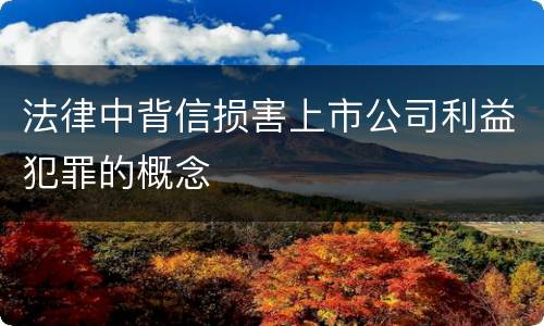 法律中背信损害上市公司利益犯罪的概念