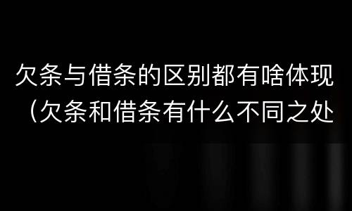 欠条与借条的区别都有啥体现（欠条和借条有什么不同之处）
