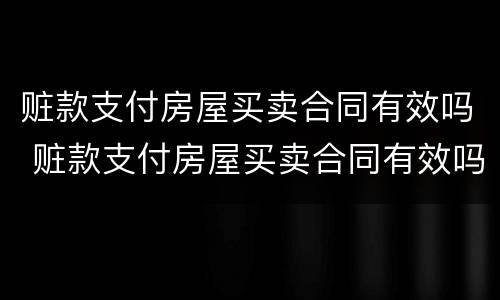 赃款支付房屋买卖合同有效吗 赃款支付房屋买卖合同有效吗