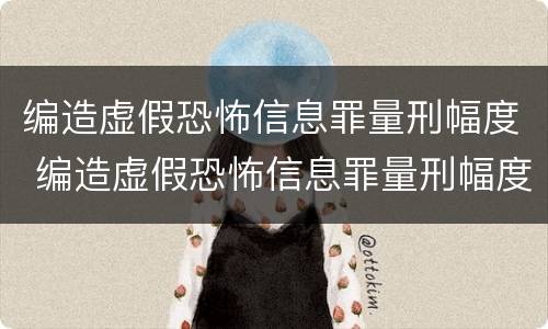 编造虚假恐怖信息罪量刑幅度 编造虚假恐怖信息罪量刑幅度多少