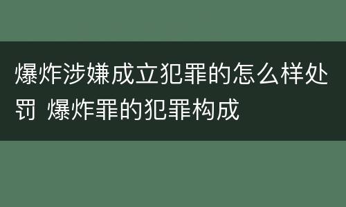 爆炸涉嫌成立犯罪的怎么样处罚 爆炸罪的犯罪构成