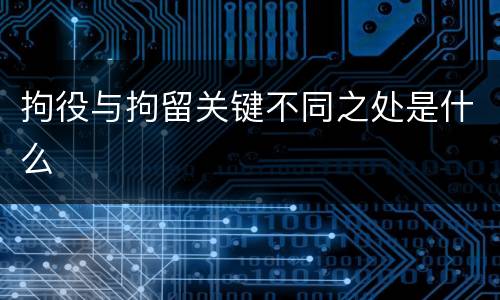 拘役与拘留关键不同之处是什么