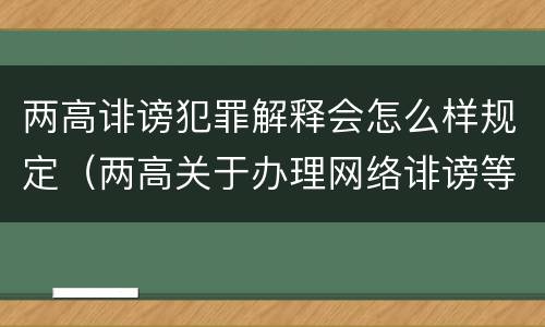 两高诽谤犯罪解释会怎么样规定（两高关于办理网络诽谤等刑事案件司法解释）