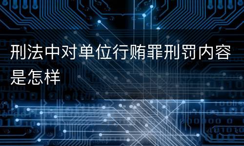 刑法中对单位行贿罪刑罚内容是怎样