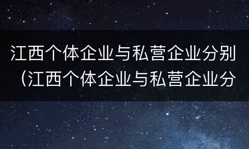 江西个体企业与私营企业分别（江西个体企业与私营企业分别有哪些）
