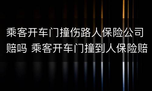 乘客开车门撞伤路人保险公司赔吗 乘客开车门撞到人保险赔吗