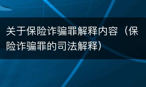 关于保险诈骗罪解释内容（保险诈骗罪的司法解释）