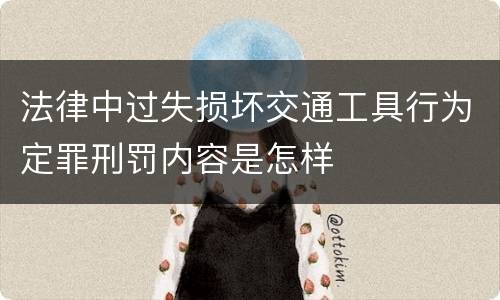 法律中过失损坏交通工具行为定罪刑罚内容是怎样
