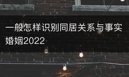一般怎样识别同居关系与事实婚姻2022