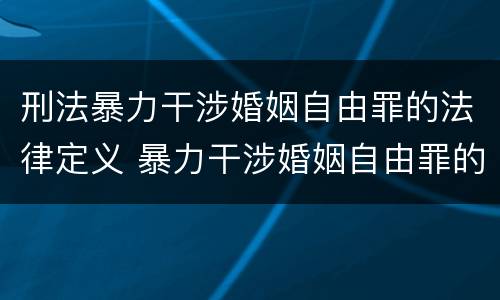 刑法暴力干涉婚姻自由罪的法律定义 暴力干涉婚姻自由罪的客体
