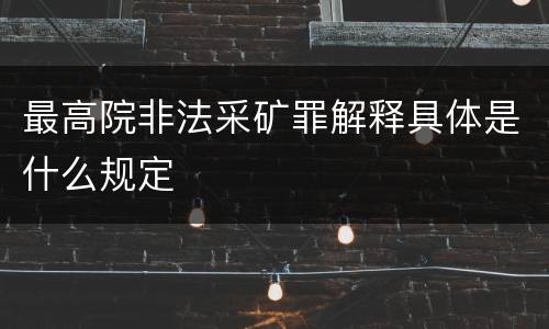 最高院非法采矿罪解释具体是什么规定