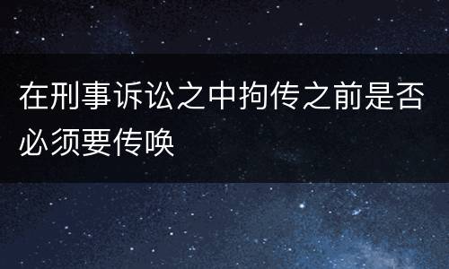在刑事诉讼之中拘传之前是否必须要传唤