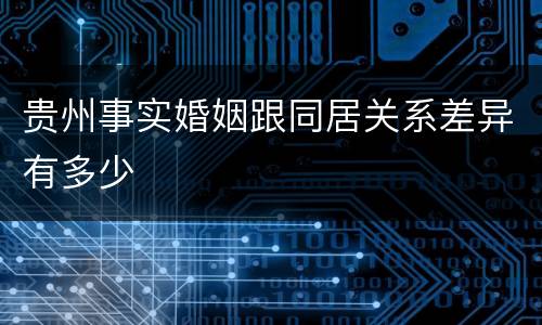 贵州事实婚姻跟同居关系差异有多少