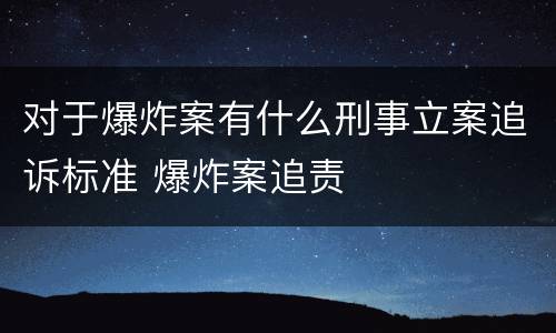 对于爆炸案有什么刑事立案追诉标准 爆炸案追责