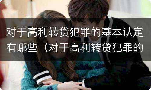 对于高利转贷犯罪的基本认定有哪些（对于高利转贷犯罪的基本认定有哪些规定）