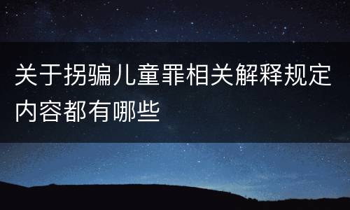 关于拐骗儿童罪相关解释规定内容都有哪些