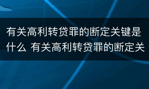 有关高利转贷罪的断定关键是什么 有关高利转贷罪的断定关键是什么意思