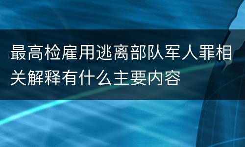 最高检雇用逃离部队军人罪相关解释有什么主要内容