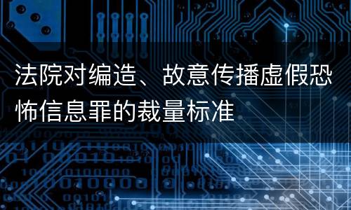 法院对编造、故意传播虚假恐怖信息罪的裁量标准
