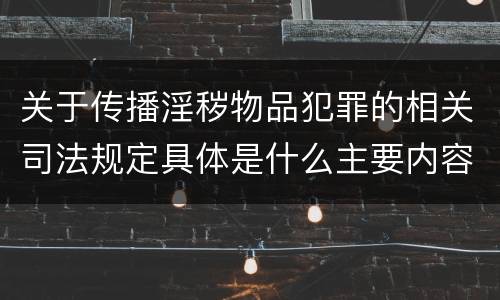 关于传播淫秽物品犯罪的相关司法规定具体是什么主要内容