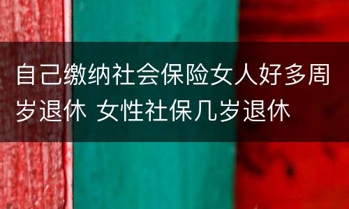 自己缴纳社会保险女人好多周岁退休 女性社保几岁退休