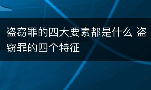 盗窃罪的四大要素都是什么 盗窃罪的四个特征