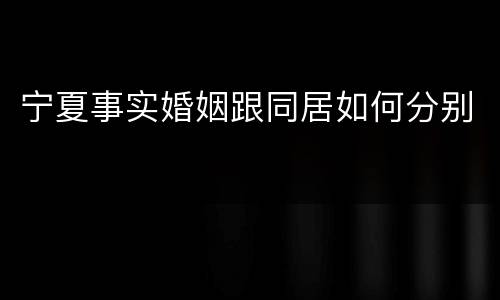 宁夏事实婚姻跟同居如何分别
