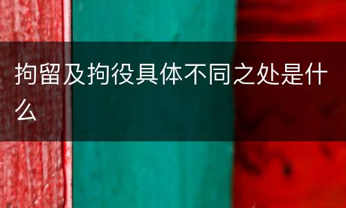 拘留及拘役具体不同之处是什么
