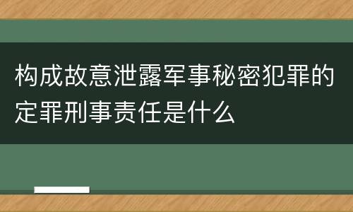 构成故意泄露军事秘密犯罪的定罪刑事责任是什么