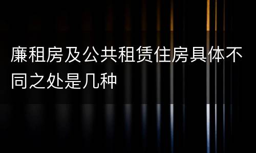 廉租房及公共租赁住房具体不同之处是几种