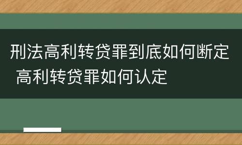 刑法高利转贷罪到底如何断定 高利转贷罪如何认定