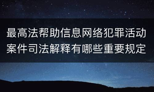 最高法帮助信息网络犯罪活动案件司法解释有哪些重要规定