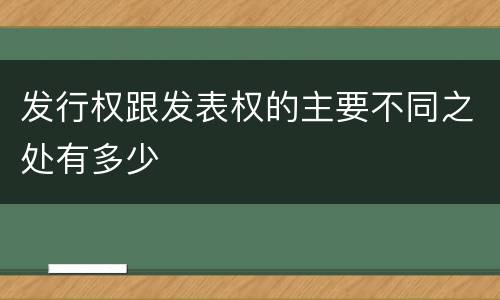 发行权跟发表权的主要不同之处有多少