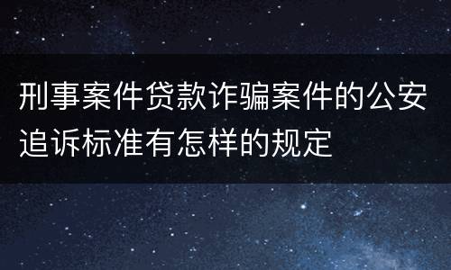 刑事案件贷款诈骗案件的公安追诉标准有怎样的规定