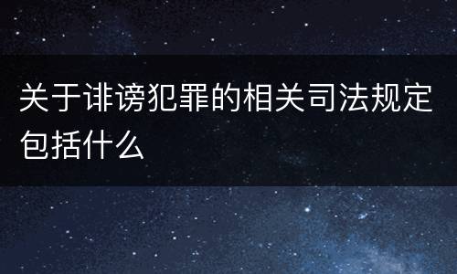 关于诽谤犯罪的相关司法规定包括什么