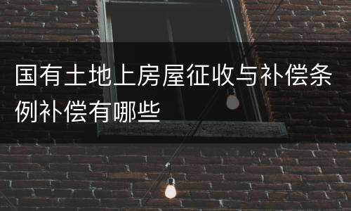 国有土地上房屋征收与补偿条例补偿有哪些