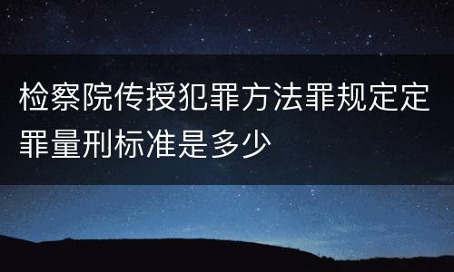 检察院传授犯罪方法罪规定定罪量刑标准是多少