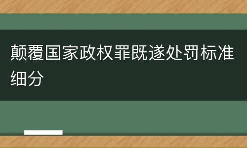 颠覆国家政权罪既遂处罚标准细分