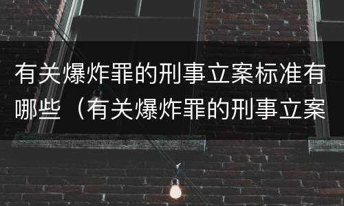 有关爆炸罪的刑事立案标准有哪些（有关爆炸罪的刑事立案标准有哪些规定）