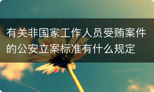 有关非国家工作人员受贿案件的公安立案标准有什么规定