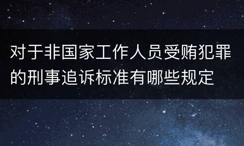 对于非国家工作人员受贿犯罪的刑事追诉标准有哪些规定