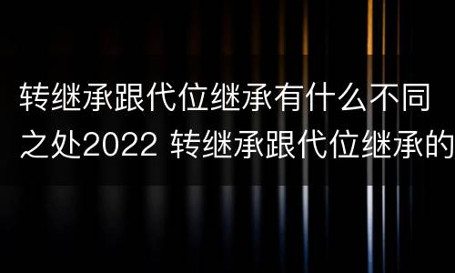 转继承跟代位继承有什么不同之处2022 转继承跟代位继承的区别